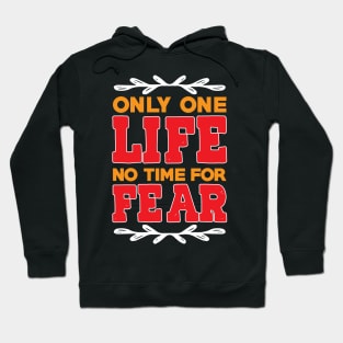 Only one life no time for fear Hoodie